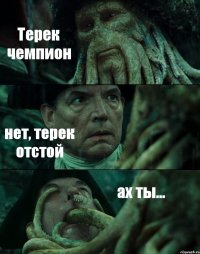 Терек чемпион нет, терек отстой ах ты...