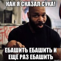 Как я сказал,сука! ЕБАШИТЬ ЕБАШИТЬ и ЕЩЁ РАЗ ЕБАШИТЬ