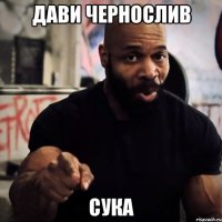 ДАВИ ЧЕРНОСЛИВ СУКА