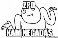 ZPD kam negadās