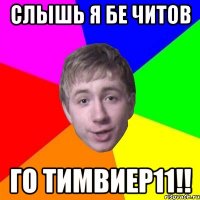 Слышь я бе читов ГО ТИМВИЕР11!!