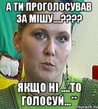 А ти проголосував за МІШУ....???? Якщо ні ....то голосуй...**