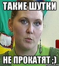 Такие шутки Не прокатят ;)