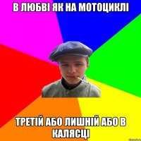 в любві як на мотоциклі третій або лишній або в калясці