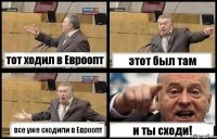 тот ходил в Евроопт этот был там все уже сходили в Евроопт и ты сходи!