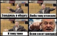 Заходишь в общагу Люба тому отсосала И тому тоже Всем сосет шалава