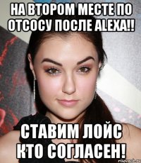 На втором месте по отсосу после alexa!! ставим лойс кто согласен!