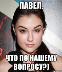 Павел, Что по нашему вопросу?)