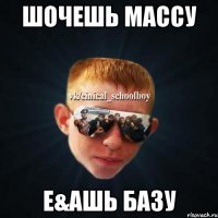 шочешь массу е&ашь базу