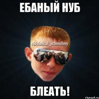 Ебаный нуб Блеать!