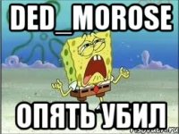 ded_morose опять убил