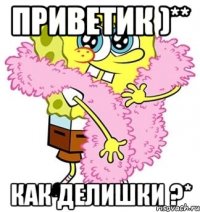 приветик )** как делишки ?*