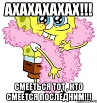 Ахахахахах!!! Смееться тот , кто смеется последним!!!