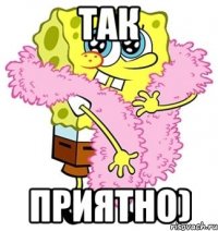 Так приятно)