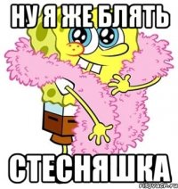 ну я же блять стесняшка