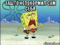 зашто непокормил сам себя 