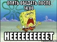 опять обедать после 14:00 НЕЕЕЕЕЕЕЕЕЕТ