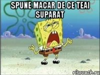 Spune macar de ce teai suparat 