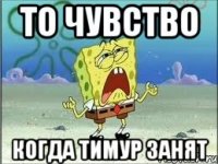 то чувство когда тимур занят