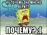 Ну почему она мне не верит? Почему? :(