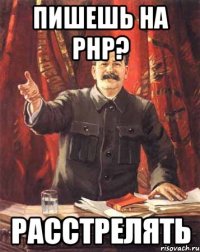 пишешь на php? РАССТРЕЛЯТЬ