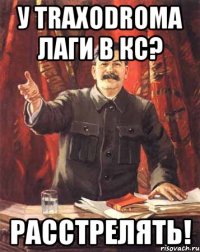 У TRAXODROMA лаги в кс? Расстрелять!