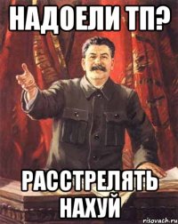 Надоели тп? Расстрелять нахуй