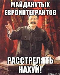 Майданутых ЕВРОинтегрантов Расстрелять нахуй!