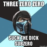 Three zero zero Suck the dick subzero