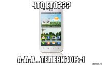 Что ето??? А-а-а... Телевизор:-)