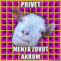 Privet Menya zovut akrom