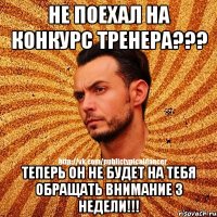 Не поехал на конкурс тренера??? Теперь он не будет на тебя обращать внимание 3 недели!!!