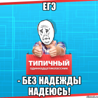 егэ - без надежды надеюсь!