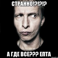 Странно!?!?!? А где все??? ЕПТА