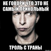 Не говори что это не самый прикольный Троль с траны