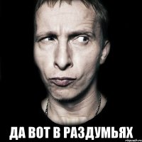  Да вот в раздумьях