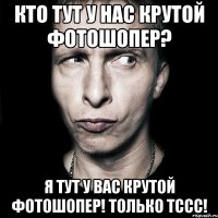 Кто тут у нас крутой фотошопер? я тут у вас крутой фотошопер! только тссс!