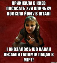 Прийіхала в Киев посасать хуй Кличьку полізла йому в штані і окозалось шо Ваван несамій галимій пацан в міре!