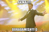 AKMAL!!! Qoraqamish!!! D