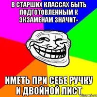 В старших классах быть подготовленным к экзаменам значит- иметь при себе ручку и двойной лист