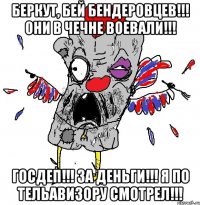 БЕРКУТ, БЕЙ БЕНДЕРОВЦЕВ!!! они в чечне воевали!!! ГОСДЕП!!! ЗА ДЕНЬГИ!!! Я ПО ТЕЛЬАВИЗОРУ СМОТРЕЛ!!!