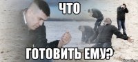 что готовить ему?