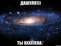 Дашуля))) ты охххуена:*