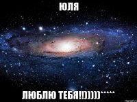 Юля Люблю тебя!!)))))*****