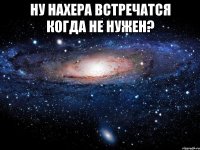 Ну нахера встречатся когда не нужен? 