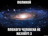 Полиной плохого человека не назовут:3