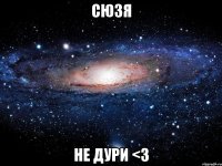 Сюзя Не дури <3