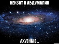 Бекзат и абдумалик Ахуеные ..