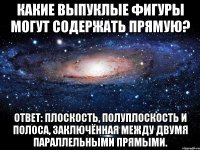 Какие выпуклые фигуры могут содержать прямую? ОТВЕТ: Плоскость, полуплоскость и полоса, заключённая между двумя параллельными прямыми.