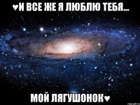 ♥И все же я Люблю тебя... Мой лягушонок♥